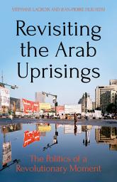 Icon image Revisiting the Arab Uprisings: The Politics of a Revolutionary Moment