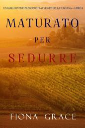 Icon image Maturato per sedurre (Un Giallo Intimo tra i Vigneti della Toscana—Libro 4)