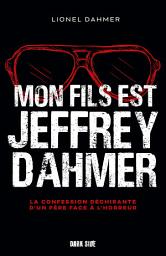 Icon image Mon fils est Jeffrey Dahmer: La confession déchirante d'un père face à l'horreur