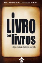 Icon image O Livro dos livros - Edição Literária da Bíblia Sagrada: Nova Tradução na Linguagem de Hoje, edição sem números de capítulos e versículos