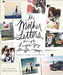 Icon image The Mother Letters: Sharing the Laughter, Joy, Struggles, and Hope