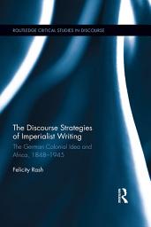 Icon image The Discourse Strategies of Imperialist Writing: The German Colonial Idea and Africa, 1848-1945