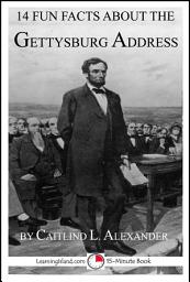 Icon image 14 Fun Facts About the Gettysburg Address: A 15-Minute Book