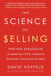 Icon image The Science of Selling: Proven Strategies to Make Your Pitch, Influence Decisions, and Close the Deal