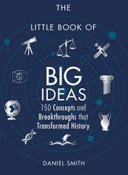 Icon image The Little Book of Big Ideas: 150 Concepts and Breakthroughs that Transformed History