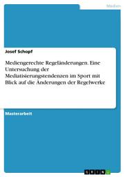 Icon image Mediengerechte Regeländerungen. Eine Untersuchung der Mediatisierungstendenzen im Sport mit Blick auf die Änderungen der Regelwerke