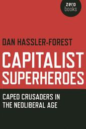 Icon image Capitalist Superheroes: Caped Crusaders in the Neoliberal Age