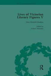 Icon image Lives of Victorian Literary Figures, Part V, Volume 1: Mary Elizabeth Braddon, Wilkie Collins and William Thackeray by their contemporaries