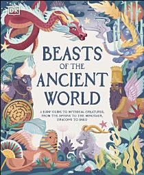 Icon image Beasts of the Ancient World: A Kids’ Guide to Mythical Creatures, from the Sphinx to the Minotaur, Dragons to Baku