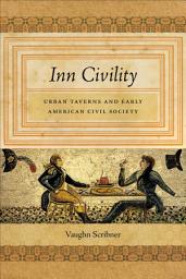 Icon image Inn Civility: Urban Taverns and Early American Civil Society