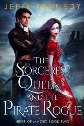 Icon image The Sorceress Queen and the Pirate Rogue: An Epic Fantasy Romance