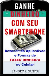 Icon image Ganhe dinheiro com seu Smartphone: Dezenas de aplicativos e formas de fazer dinheiro no Celular