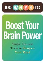 Icon image 100 Ways to Boost Your Brain Power: Simple Tips and Tricks to Sharpen Your Mind