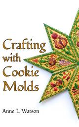 Icon image Crafting with Cookie Molds: Polymer Clay Mixed Media Projects to Beautify Your Home, Give as Gifts, and Celebrate the Holidays