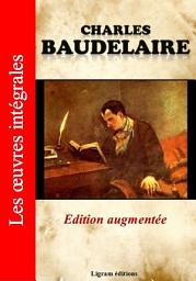 Icon image Charles Baudelaire - Les oeuvres complètes (Edition augmentée)