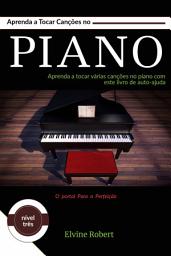 Icon image Aprenda a Tocar Canções no Piano: Aprenda a tocar várias canções no piano com este livro de auto-ajuda