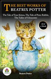 Icon image The Best Works of Beatrix Potter: [The Tale of Tom Kitten by Beatrix Potter/ The Tale of Peter Rabbit by Beatrix Potter/ The Tailor of Gloucester by Beatrix Potter]: Most Valuable Bestseller eBooks