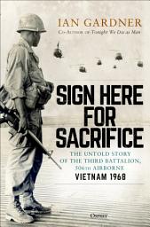 Icon image Sign Here for Sacrifice: The Untold Story of the Third Battalion, 506th Airborne, Vietnam 1968