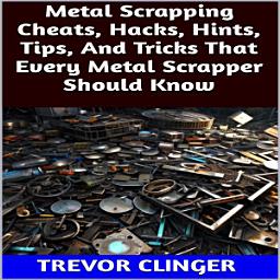 Icon image Metal Scrapping Cheats, Hacks, Hints, Tips, And Tricks That Every Metal Scrapper Should Know