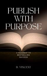 Icon image Publish with Purpose: A Roadmap to Bestselling Success