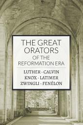 Icon image The Great Orators of the Reformation Era