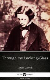 Icon image Through the Looking-Glass by Lewis Carroll - Delphi Classics (Illustrated)