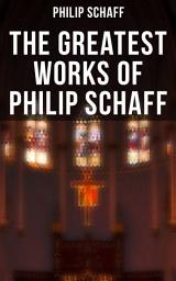 Icon image The Greatest Works of Philip Schaff: The Essential Writings of Philip Schaff