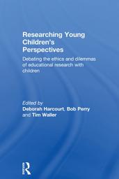 Icon image Researching Young Children's Perspectives: Debating the ethics and dilemmas of educational research with children