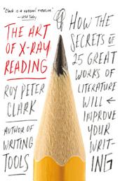 Icon image The Art of X-Ray Reading: How the Secrets of 25 Great Works of Literature Will Improve Your Writing