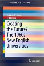 Icon image Creating the Future? The 1960s New English Universities