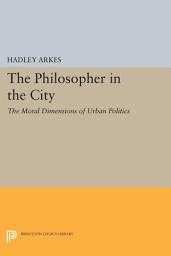 Icon image The Philosopher in the City: The Moral Dimensions of Urban Politics