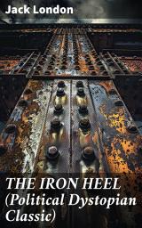 Icon image THE IRON HEEL (Political Dystopian Classic): The Pioneer Dystopian Novel that Predicted the Rise of Fascism