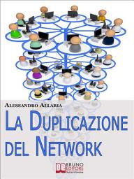 Icon image La Duplicazione del Network. Un Sistema in 6 Passaggi per Moltiplicare la Tua Rete Vendita e i Tuoi Guadagni nel Network Marketing (Ebook Italiano - Anteprima Gratis): Un Sistema in 6 Passaggi per Moltiplicare la Tua Rete Vendita e i Tuoi Guadagni nel Network Marketing