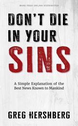 Icon image Don't Die in Your Sins: A Simple Explanation of the Best News Known to Mankind