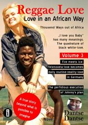 Icon image Reggae Love Love in an African Way Thousend Ways out of Africa „I love you Baby“ has many meanings. The quadrature of black-white-love.: Volume 3 Fire meets ice: Telenovela-love becomes daily routine-reality-love in Germany. The perfidious execution of Johnny’s plan.