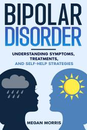 Icon image Bipolar Disorder: Understanding Symptoms, Treatments, and Self-Help Strategies