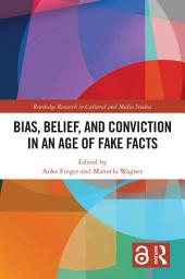 Icon image Bias, Belief, and Conviction in an Age of Fake Facts