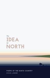 Icon image The Idea of North: Poems of the North Country