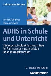 Icon image ADHS in Schule und Unterricht: Pädagogisch-didaktische Ansätze im Rahmen des multimodalen Behandlungskonzepts, Ausgabe 2