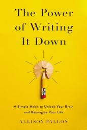 Icon image The Power of Writing It Down: A Simple Habit to Unlock Your Brain and Reimagine Your Life