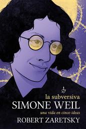 Icon image La subversiva Simone Weil: Una vida en cinco ideas