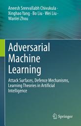 Icon image Adversarial Machine Learning: Attack Surfaces, Defence Mechanisms, Learning Theories in Artificial Intelligence