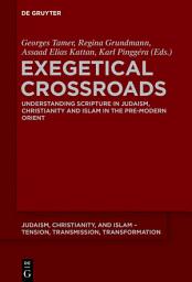 Icon image Exegetical Crossroads: Understanding Scripture in Judaism, Christianity and Islam in the Pre-Modern Orient