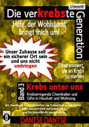 Icon image Die verKREBSte Generation - Hilfe, der Wohlstand bringt mich um!: Krebs unter uns - Krebserregende Chemikalien und Gifte in Haushalt und Wohnung