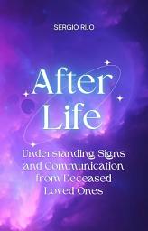 Icon image Afterlife: Understanding Signs and Communication from Deceased Loved Ones