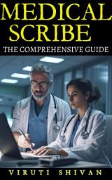 Icon image MEDICAL SCRIBE - One Book to Make You Genius: A Comprehensive Guide from Basics to Mastery in Medical Scribing and Healthcare Documentation