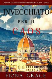 Icon image Invecchiato per il Caos (Un Giallo Intimo tra i Vigneti della Toscana—Libro 3)