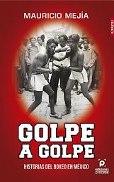 Icon image Golpe a golpe, historias de boxeo en México