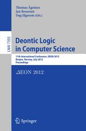 Icon image Deontic Logic in Computer Science: 11th International Conference, DEON 2012, Bergen, Norway, July 16-18, 2012, Proceedings