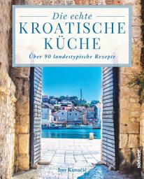 Icon image Die echte kroatische Küche: Über 90 landestypische Rezepte